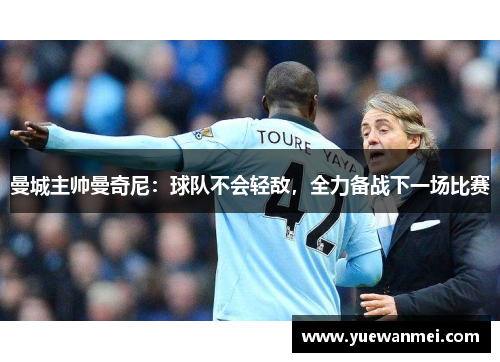 曼城主帅曼奇尼：球队不会轻敌，全力备战下一场比赛